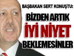‘Bizden iyi niyet beklemesinler'